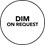 Dim on request